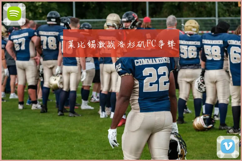 莱比锡激战洛杉矶FC争锋