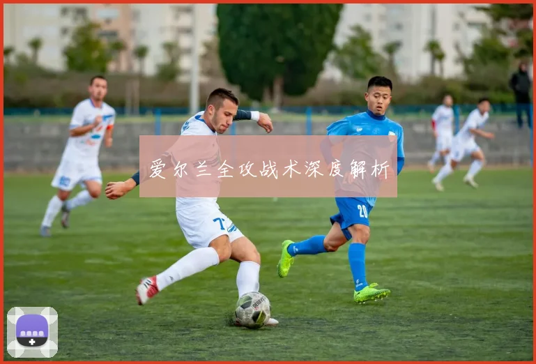 爱尔兰全攻战术深度解析
