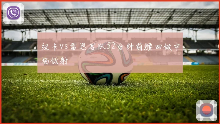 纽卡vs雷恩客队52分钟前腰回做中场低射